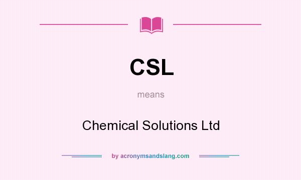 What does CSL mean? It stands for Chemical Solutions Ltd
