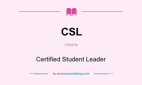 What does CSL mean? It stands for Certified Student Leader