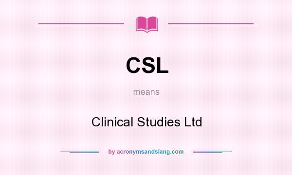 What does CSL mean? It stands for Clinical Studies Ltd
