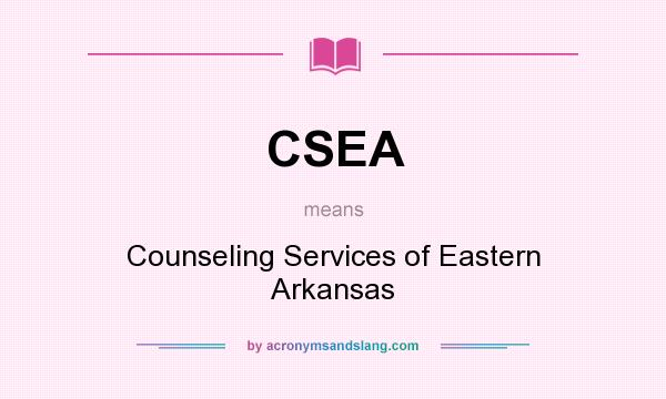 What does CSEA mean? It stands for Counseling Services of Eastern Arkansas