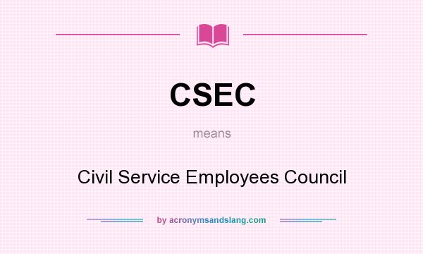 What does CSEC mean? It stands for Civil Service Employees Council