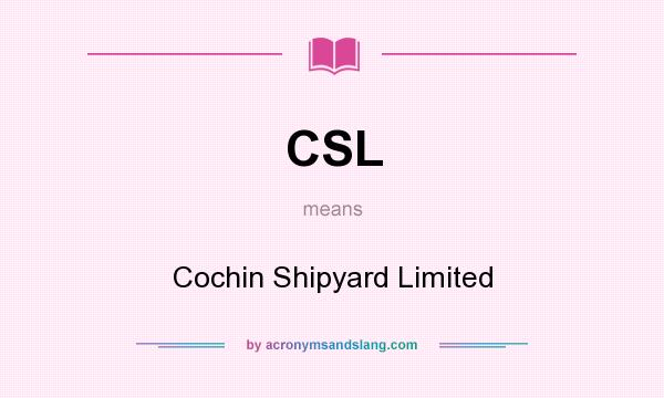 What does CSL mean? It stands for Cochin Shipyard Limited