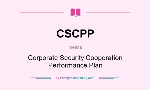 What does CSCPP mean? It stands for Corporate Security Cooperation Performance Plan