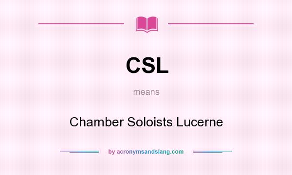 What does CSL mean? It stands for Chamber Soloists Lucerne