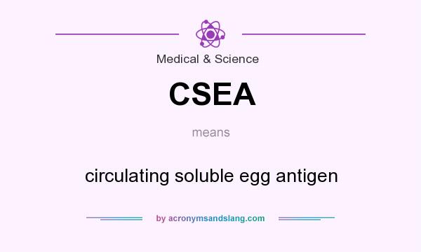 What does CSEA mean? It stands for circulating soluble egg antigen
