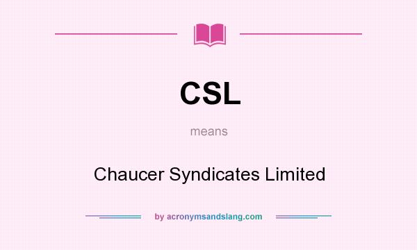What does CSL mean? It stands for Chaucer Syndicates Limited