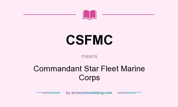 What does CSFMC mean? It stands for Commandant Star Fleet Marine Corps