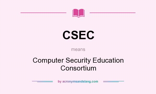 What does CSEC mean? It stands for Computer Security Education Consortium
