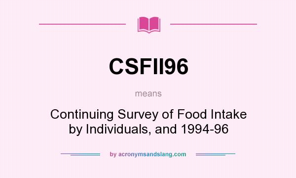 What does CSFII96 mean? It stands for Continuing Survey of Food Intake by Individuals, and 1994-96