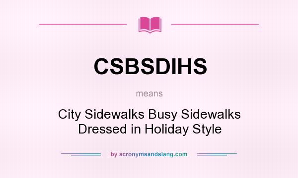 What does CSBSDIHS mean? It stands for City Sidewalks Busy Sidewalks Dressed in Holiday Style