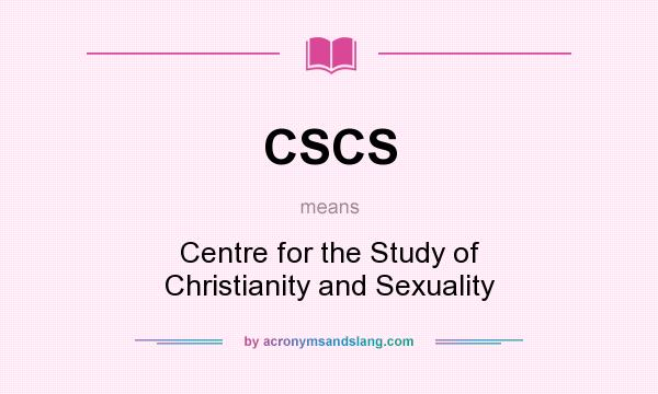 What does CSCS mean? It stands for Centre for the Study of Christianity and Sexuality