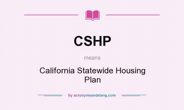 What does CSHP mean? It stands for California Statewide Housing Plan