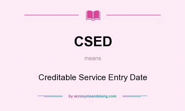 What does CSED mean? It stands for Creditable Service Entry Date