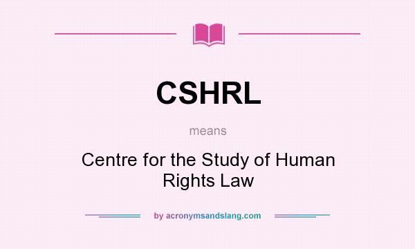 What does CSHRL mean? It stands for Centre for the Study of Human Rights Law