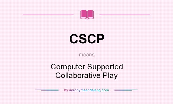 What does CSCP mean? It stands for Computer Supported Collaborative Play