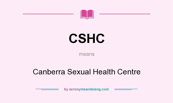 What does CSHC mean? It stands for Canberra Sexual Health Centre