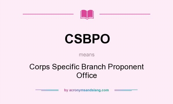 What does CSBPO mean? It stands for Corps Specific Branch Proponent Office