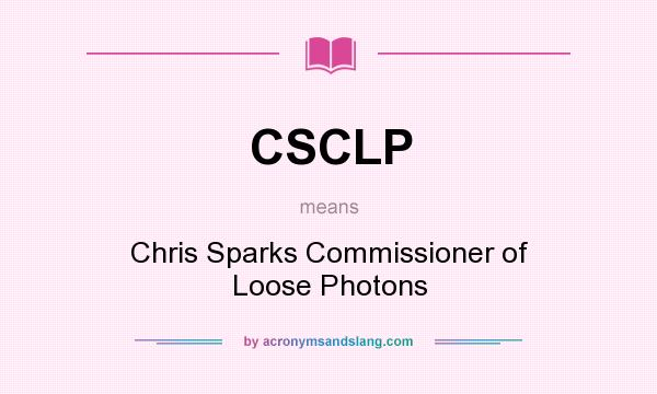 What does CSCLP mean? It stands for Chris Sparks Commissioner of Loose Photons