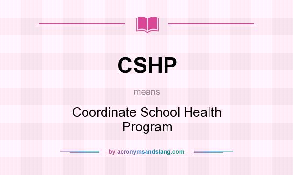 What does CSHP mean? It stands for Coordinate School Health Program
