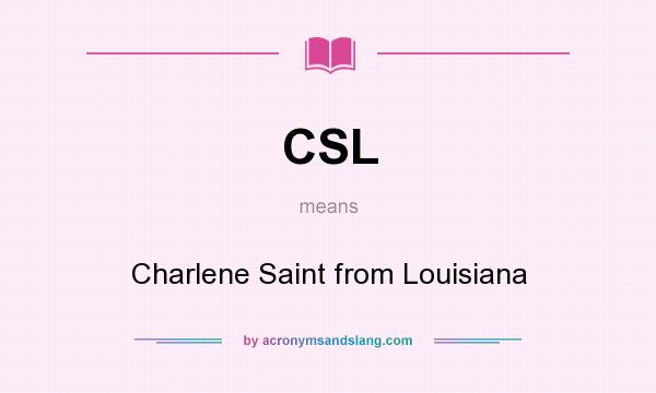 What does CSL mean? It stands for Charlene Saint from Louisiana