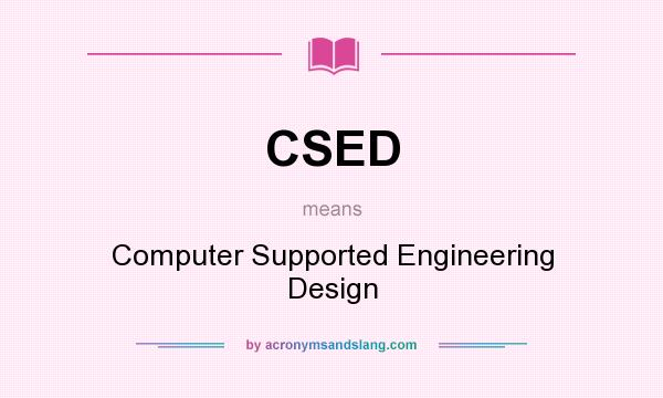 What does CSED mean? It stands for Computer Supported Engineering Design