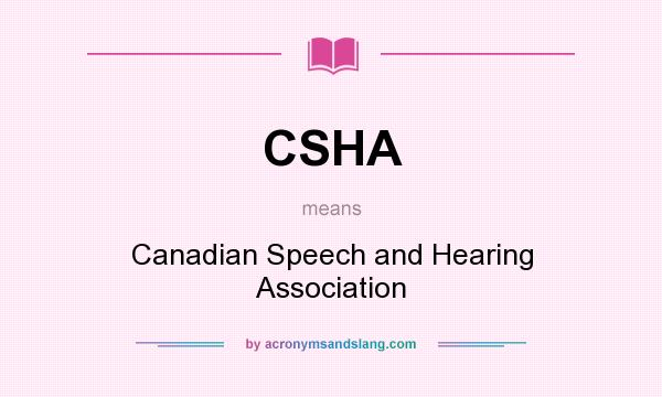 What does CSHA mean? It stands for Canadian Speech and Hearing Association