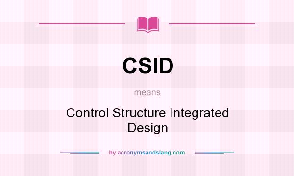 What does CSID mean? It stands for Control Structure Integrated Design