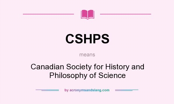 What does CSHPS mean? It stands for Canadian Society for History and Philosophy of Science