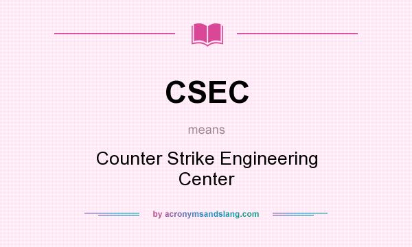 What does CSEC mean? It stands for Counter Strike Engineering Center