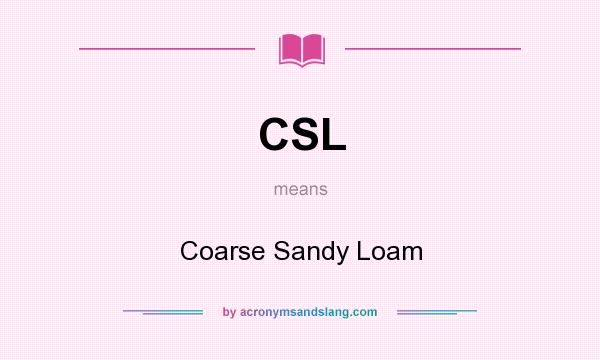 What does CSL mean? It stands for Coarse Sandy Loam