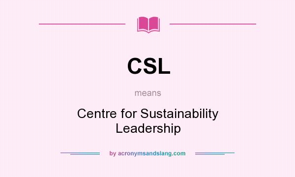 What does CSL mean? It stands for Centre for Sustainability Leadership