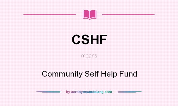 What does CSHF mean? It stands for Community Self Help Fund