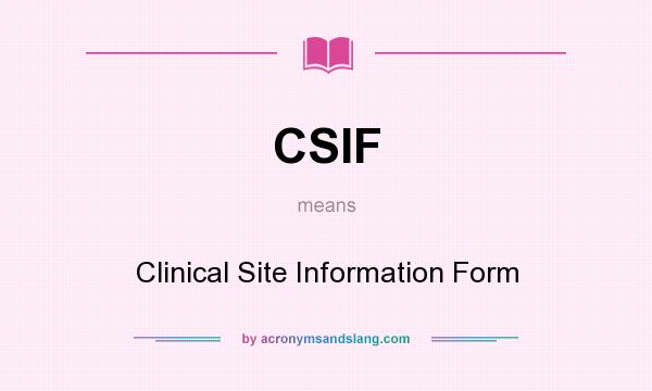 What does CSIF mean? It stands for Clinical Site Information Form