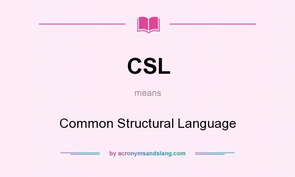 What does CSL mean? It stands for Common Structural Language