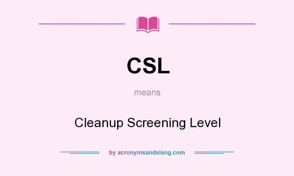 What does CSL mean? It stands for Cleanup Screening Level