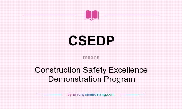 What does CSEDP mean? It stands for Construction Safety Excellence Demonstration Program