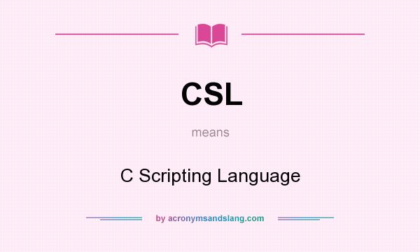 What does CSL mean? It stands for C Scripting Language