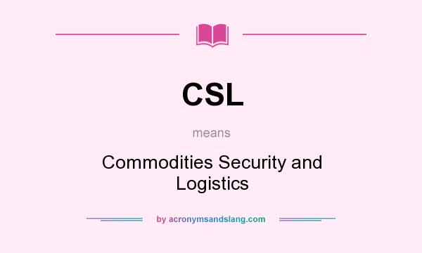 What does CSL mean? It stands for Commodities Security and Logistics