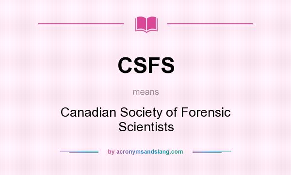 What does CSFS mean? It stands for Canadian Society of Forensic Scientists