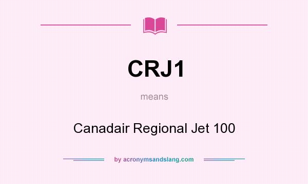 What does CRJ1 mean? It stands for Canadair Regional Jet 100