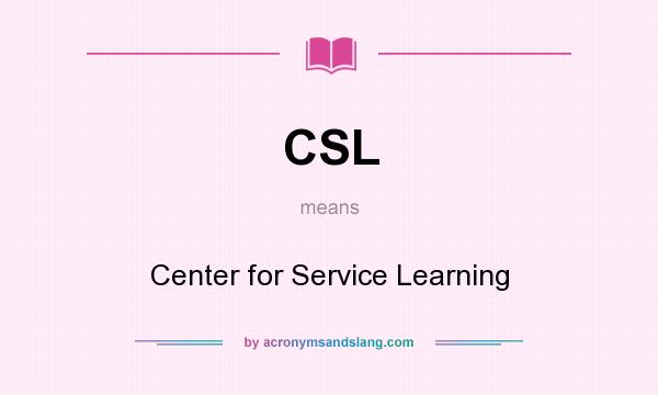 What does CSL mean? It stands for Center for Service Learning