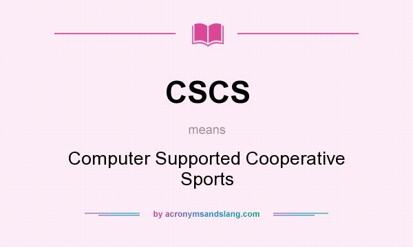 What does CSCS mean? It stands for Computer Supported Cooperative Sports