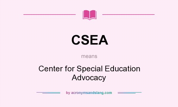 What does CSEA mean? It stands for Center for Special Education Advocacy