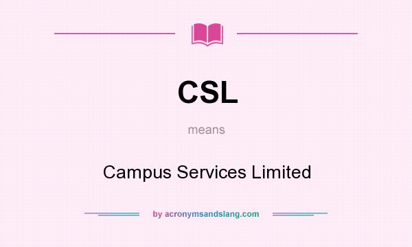 What does CSL mean? It stands for Campus Services Limited