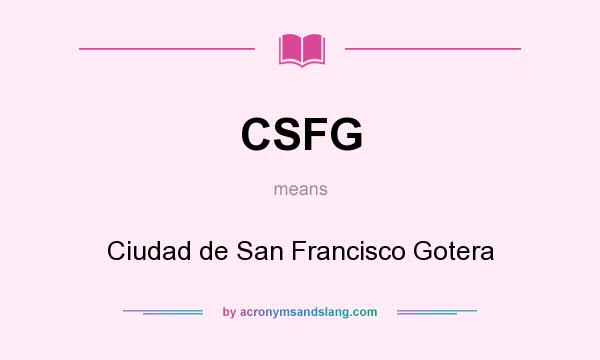 What does CSFG mean? It stands for Ciudad de San Francisco Gotera