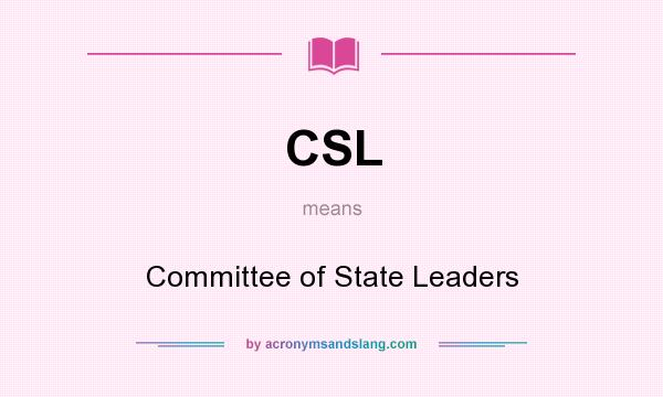What does CSL mean? It stands for Committee of State Leaders