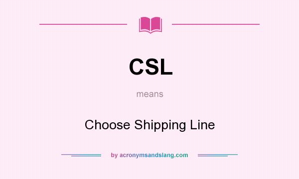 What does CSL mean? It stands for Choose Shipping Line