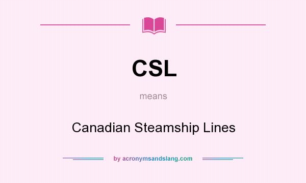 What does CSL mean? It stands for Canadian Steamship Lines