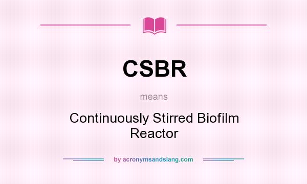 What does CSBR mean? It stands for Continuously Stirred Biofilm Reactor