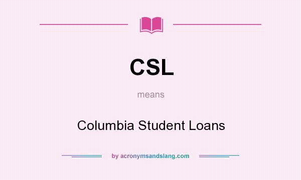 What does CSL mean? It stands for Columbia Student Loans